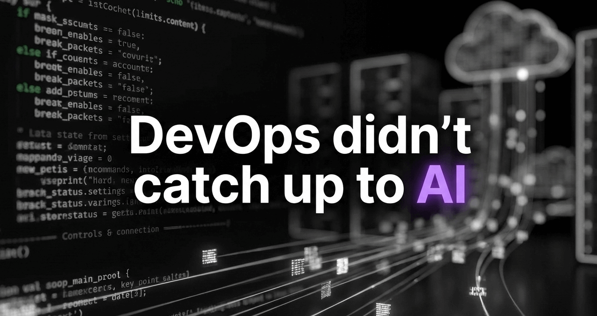 AI Made Developers 10x Faster. DevOps Didn't Catch Up.